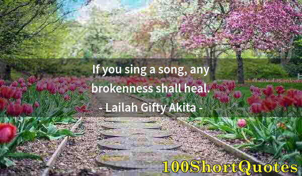 Quote by Albert Einstein: If you sing a song, any brokenness shall heal.