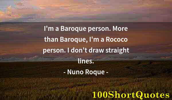 Quote by Albert Einstein: I'm a Baroque person. More than Baroque, I'm a Rococo person. I don't draw straight lines.