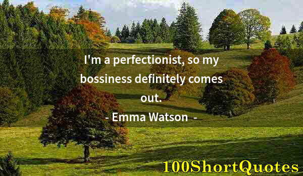 Quote by Albert Einstein: I'm a perfectionist, so my bossiness definitely comes out.