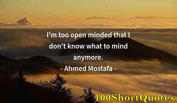 Quote by Albert Einstein: I'm too open minded that I don't know what to mind anymore.