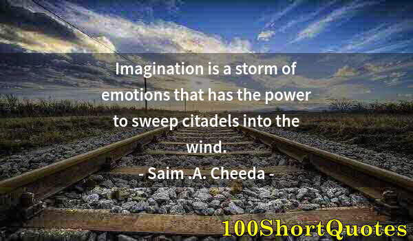 Quote by Albert Einstein: Imagination is a storm of emotions that has the power to sweep citadels into the wind.