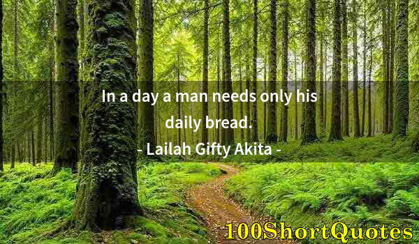 Quote by Albert Einstein: In a day a man needs only his daily bread.