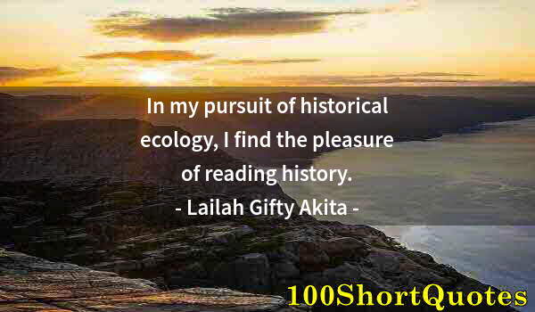 Quote by Albert Einstein: In my pursuit of historical ecology, I find the pleasure of reading history.