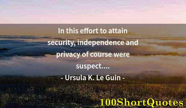 Quote by Albert Einstein: In this effort to attain security, independence and privacy of course were suspect....