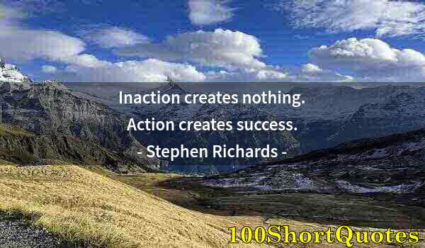 Quote by Albert Einstein: Inaction creates nothing. Action creates success.