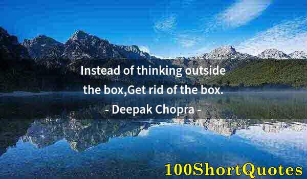 Quote by Albert Einstein: Instead of thinking outside the box,Get rid of the box.