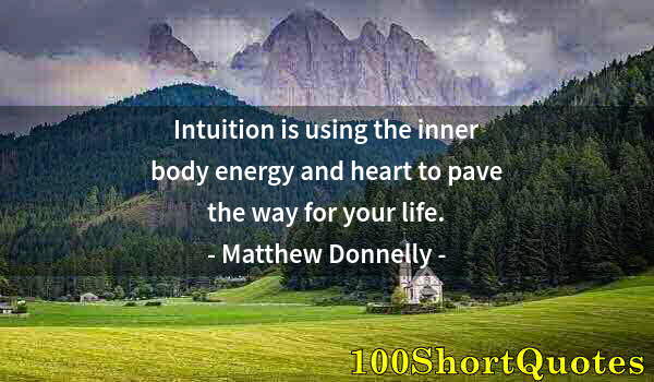 Quote by Albert Einstein: Intuition is using the inner body energy and heart to pave the way for your life.