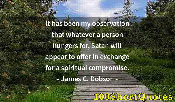 Quote by Albert Einstein: It has been my observation that whatever a person hungers for, Satan will appear to offer in exchang...