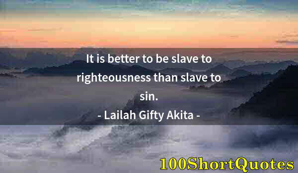 Quote by Albert Einstein: It is better to be slave to righteousness than slave to sin.