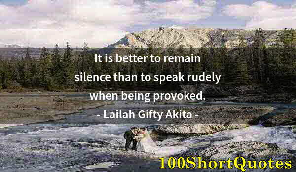 Quote by Albert Einstein: It is better to remain silence than to speak rudely when being provoked.