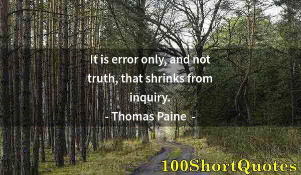 Quote by Albert Einstein: It is error only, and not truth, that shrinks from inquiry.