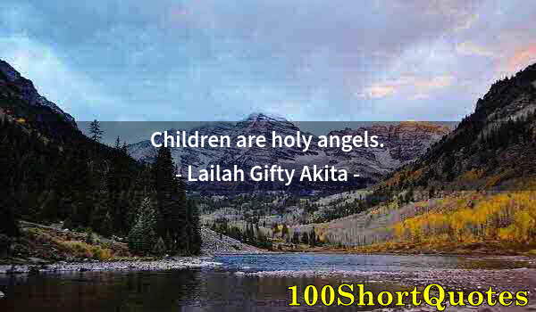 Quote by Albert Einstein: Children are holy angels.