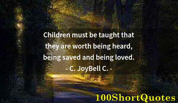 Quote by Albert Einstein: Children must be taught that they are worth being heard, being saved and being loved.