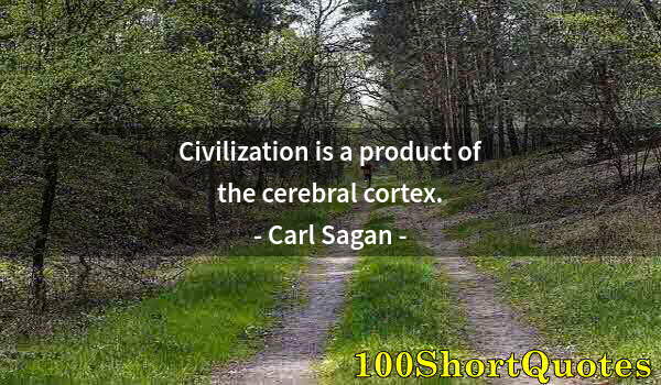 Quote by Albert Einstein: Civilization is a product of the cerebral cortex.