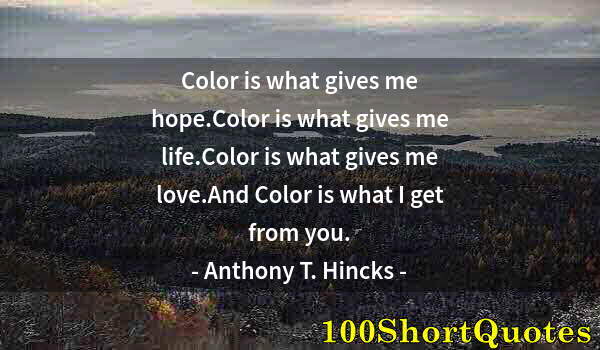 Quote by Albert Einstein: Color is what gives me hope.Color is what gives me life.Color is what gives me love.And Color is wha...