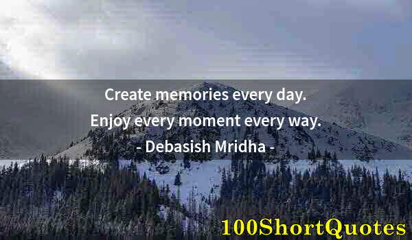 Quote by Albert Einstein: Create memories every day. Enjoy every moment every way.