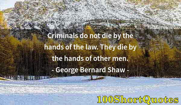 Quote by Albert Einstein: Criminals do not die by the hands of the law. They die by the hands of other men.