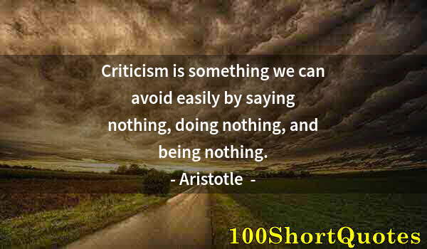 Quote by Albert Einstein: Criticism is something we can avoid easily by saying nothing, doing nothing, and being nothing.