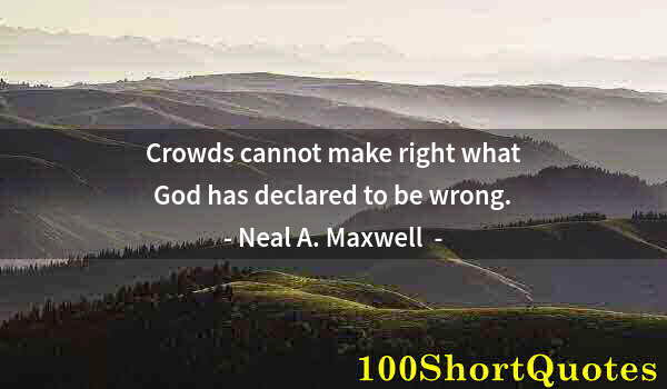 Quote by Albert Einstein: Crowds cannot make right what God has declared to be wrong.