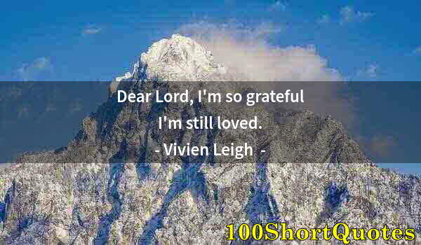 Quote by Albert Einstein: Dear Lord, I'm so grateful I'm still loved.