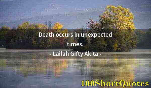 Quote by Albert Einstein: Death occurs in unexpected times.