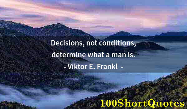 Quote by Albert Einstein: Decisions, not conditions, determine what a man is.