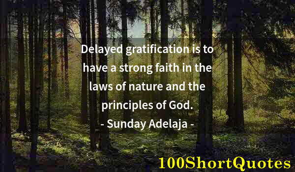 Quote by Albert Einstein: Delayed gratification is to have a strong faith in the laws of nature and the principles of God.