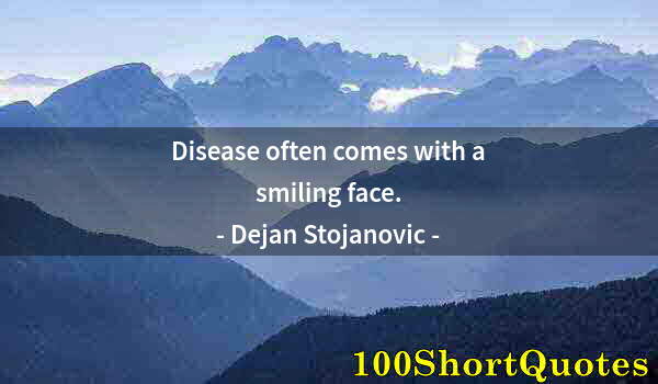 Quote by Albert Einstein: Disease often comes with a smiling face.