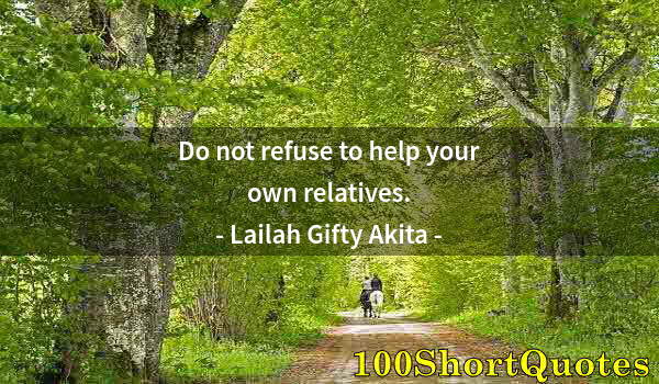 Quote by Albert Einstein: Do not refuse to help your own relatives.