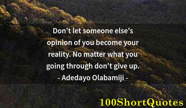 Quote by Albert Einstein: Don't let someone else's opinion of you become your reality. No matter what you going through don't ...