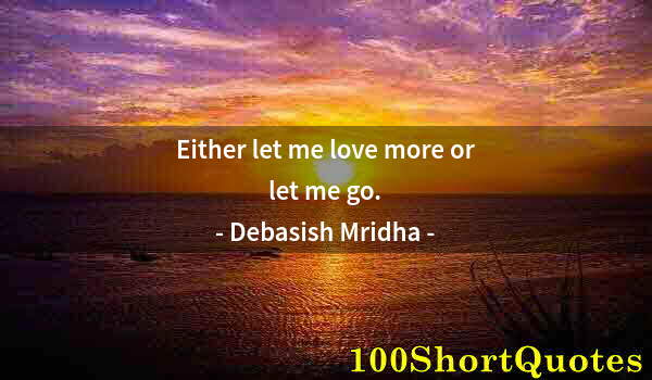 Quote by Albert Einstein: Either let me love more or let me go.