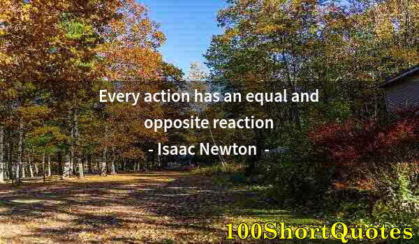 Quote by Albert Einstein: Every action has an equal and opposite reaction