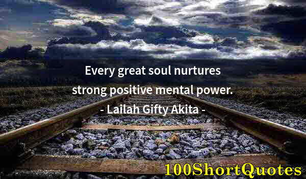 Quote by Albert Einstein: Every great soul nurtures strong positive mental power.