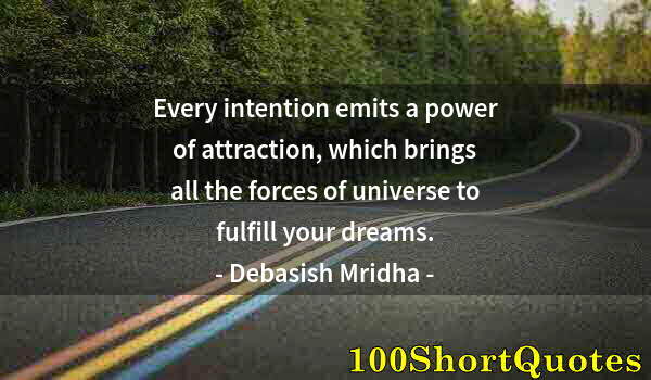 Quote by Albert Einstein: Every intention emits a power of attraction, which brings all the forces of universe to fulfill your...