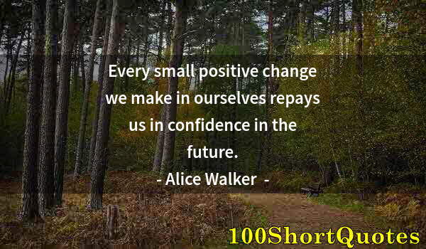 Quote by Albert Einstein: Every small positive change we make in ourselves repays us in confidence in the future.