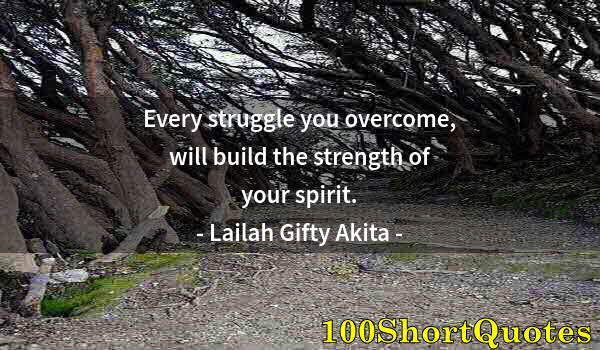 Quote by Albert Einstein: Every struggle you overcome, will build the strength of your spirit.