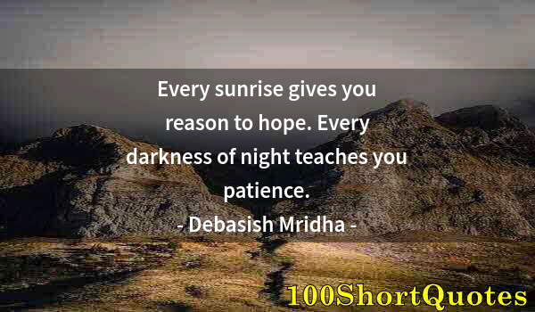 Quote by Albert Einstein: Every sunrise gives you reason to hope. Every darkness of night teaches you patience.