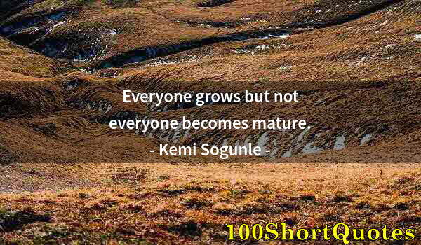 Quote by Albert Einstein: Everyone grows but not everyone becomes mature.