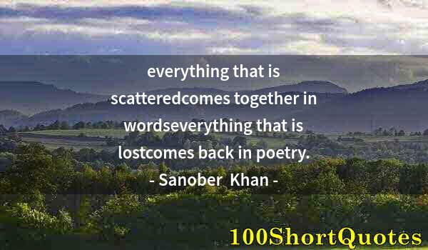 Quote by Albert Einstein: everything that is scatteredcomes together in wordseverything that is lostcomes back in poetry.