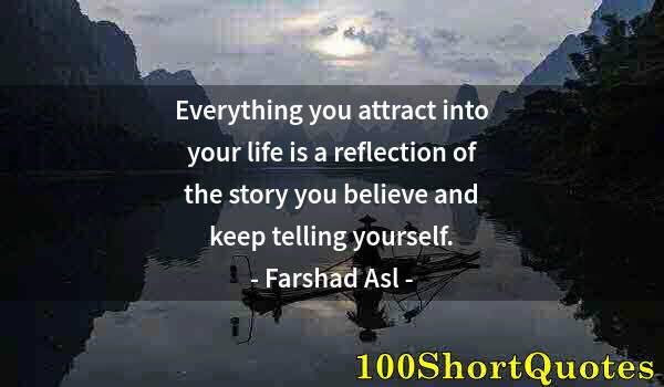 Quote by Albert Einstein: Everything you attract into your life is a reflection of the story you believe and keep telling your...