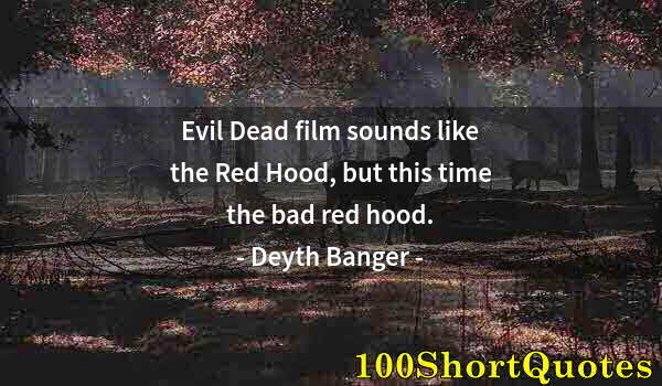 Quote by Albert Einstein: Evil Dead film sounds like the Red Hood, but this time the bad red hood.