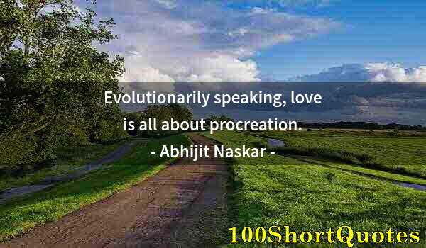 Quote by Albert Einstein: Evolutionarily speaking, love is all about procreation.