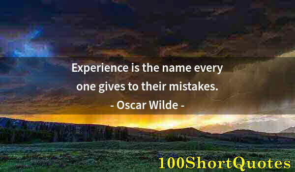 Quote by Albert Einstein: Experience is the name every one gives to their mistakes.