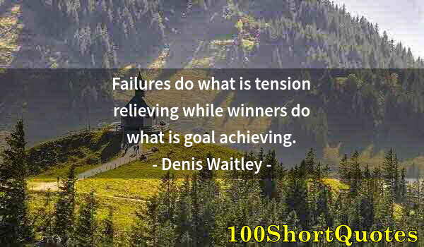 Quote by Albert Einstein: Failures do what is tension relieving while winners do what is goal achieving.