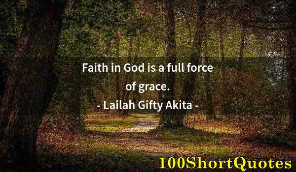 Quote by Albert Einstein: Faith in God is a full force of grace.