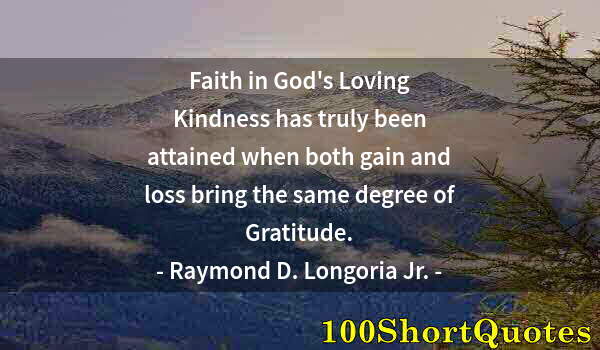 Quote by Albert Einstein: Faith in God's Loving Kindness has truly been attained when both gain and loss bring the same degree...