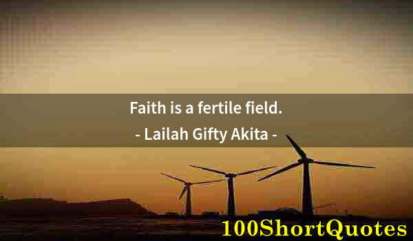 Quote by Albert Einstein: Faith is a fertile field.