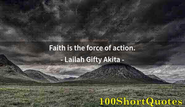 Quote by Albert Einstein: Faith is the force of action.