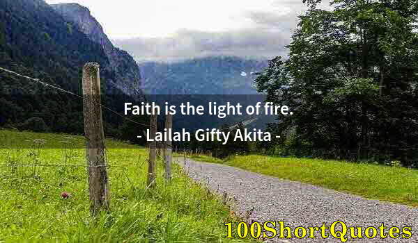 Quote by Albert Einstein: Faith is the light of fire.