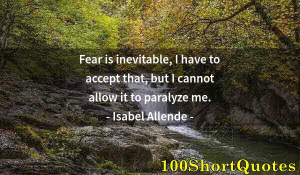 Quote by Albert Einstein: Fear is inevitable, I have to accept that, but I cannot allow it to paralyze me.